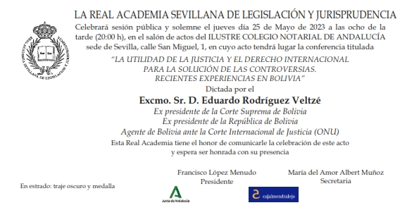 Conferencia: «La utilidad de la justicia y el Derecho Internacional para la solución de las controversias. Recientes experiencias en Bolivia» por el Excmo. Sr. D. Eduardo Rodríguez Veltzé
